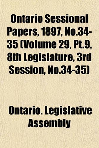 Ontario Sessional Papers, 1897, No.34-35 (Volume 29, PT.9, 8th Legislature, 3rd Session, No.34-35)
