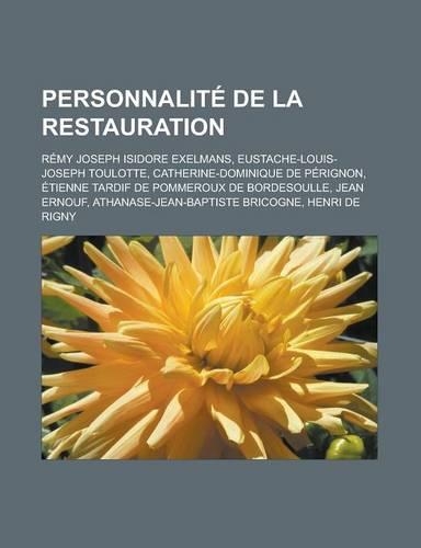 Personnalite de La Restauration: Remy Joseph Isidore Exelmans, Eustache-Louis-Joseph Toulotte, Catherine-Dominique de Perignon, Etienne Tardif de Pomm(French)