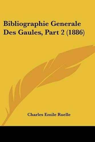 Bibliographie Generale Des Gaules, Part 2 (1886): (French)