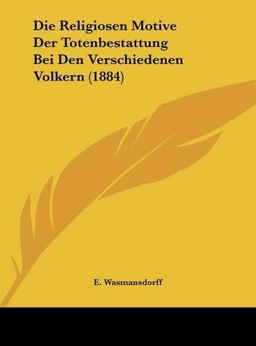Die Religiosen Motive Der Totenbestattung Bei Den Verschiedenen Volkern (1884)