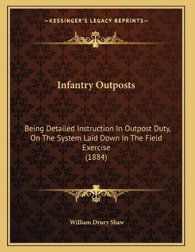 Infantry Outposts: Being Detailed Instruction In Outpost Duty, On The System Laid Down In The Field Exercise (1884)(English)