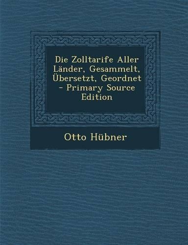 Die Zolltarife Aller Lander, Gesammelt, Ubersetzt, Geordnet