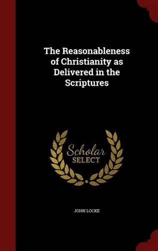The Reasonableness of Christianity as Delivered in the Scriptures