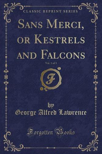 Sans Merci, or Kestrels and Falcons, Vol. 1 of 3 (Classic Reprint): (English)