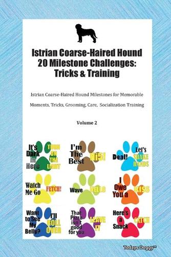 Istrian Coarse-Haired Hound 20 Milestone Challenges: Tricks & Training Istrian Coarse-Haired Hound Milestones for Memorable Moments, Tricks, Grooming, Care, Socialization Training Volume 2