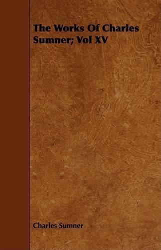 The Works Of Charles Sumner; Vol XV