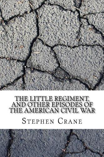 The Little Regiment, and Other Episodes of the American Civil War