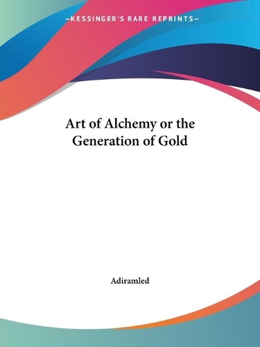 The Art of Alchemy: Or the Generation of Gold