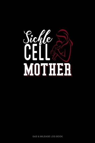 Sickle Cell Mother: Gas & Mileage Log Book(626 Gas & Mileage Log Book)