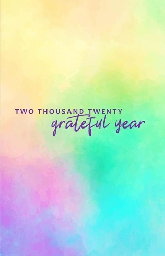 Two Thousand Twenty Grateful Year: 2020 Keepsake Memory Gratitude Journal - Take 5 minutes a day to reflect your day & bring joy to your life / 2020 Calendar and Dated Pages (watercol