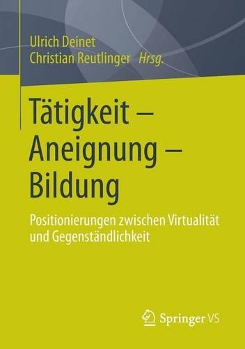 Tätigkeit - Aneignung - Bildung: Positionierungen zwischen Virtualität und Gegenständlichkeit(15 Sozialraumforschung und Sozialraumarbeit)