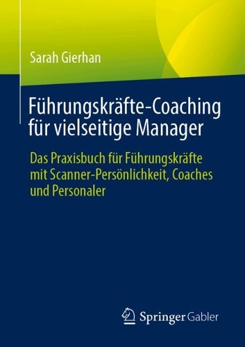 Führungskräfte-Coaching für vielseitige Manager: Das Praxisbuch für Führungskräfte mit Scanner-Persönlichkeit, Coaches und Personaler