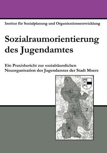 Sozialraumorientierung des Jugendamtes: Ein Praxisbericht zur sozialräumlichen Neuorganisation des Jugendamtes der Stadt Moers(German)