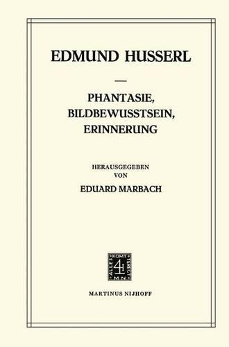 Phantasie, Bildbewusstsein, Erinnerung: Zur Phänomenologie der Anschaulichen Vergegenwärtigungen Texte aus dem Nachlass (1898–1925)(23 Husserliana: Edmund Husserl – Gesammelte Werke)