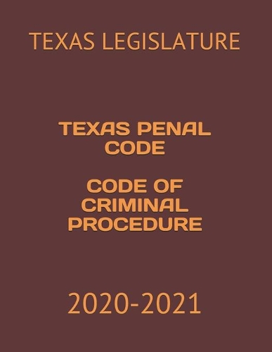 Texas Penal Code Code of Criminal Procedure: 2020-2021