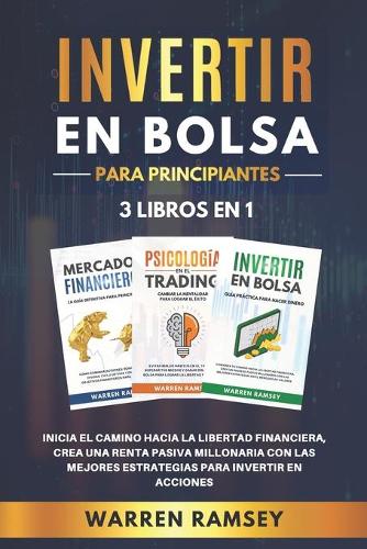 Invertir En Bolsa Para Principiantes 3 Libros En 1: Inicia El Camino Hacia La Libertad Financiera, Crea Una Renta Pasiva Millonaria Con Las Mejores Estrategias Para Invertir En Acciones