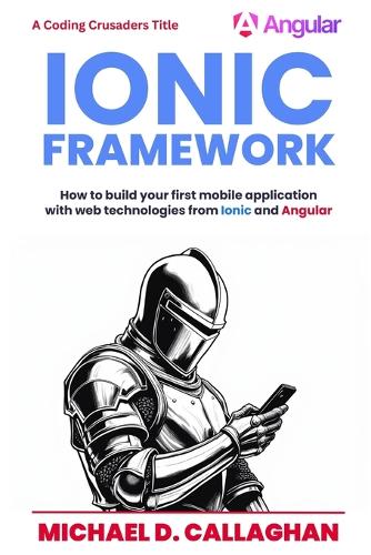 Developing a Mobile Application UI with Ionic and Angular: How to Build Your First Mobile Application with Common Web Technologies(1 Coding Crusaders)