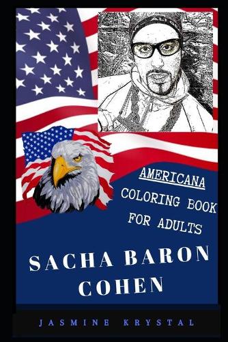 Sacha Baron Cohen Americana Coloring Book for Adults: Patriotic and Americana Artbook, Great Stress Relief Designs and Relaxation Patterns Adult Coloring Book(0 Sacha Baron Cohen Coloring Book for Adults)