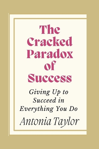 The Cracked Paradox of Success: Giving Up to Succeed in Everything You Do