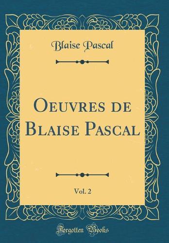 Oeuvres de Blaise Pascal, Vol. 2 (Classic Reprint)
