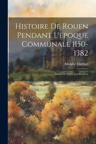 Histoire De Rouen Pendant L'époque Communale 1150-1382