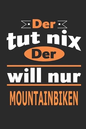 Der tut nix Der will nur mountainbiken: Notizbuch, Notizblock, Geburtstag Geschenk Buch mit 110 linierten Seiten