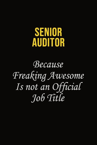 Senior Auditor Because Freaking Awesome Is Not An Official Job Title: Career journal, notebook and writing journal for encouraging men, women and kids. A framework for building your career.