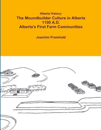 Alberta History: The Moundbuilder Culture in Alberta 1100 A.D. - Alberta's First Farm Communities