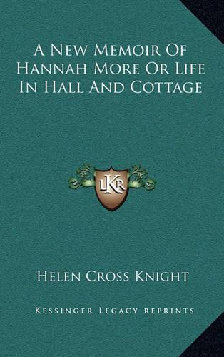 A New Memoir of Hannah More or Life in Hall and Cottage
