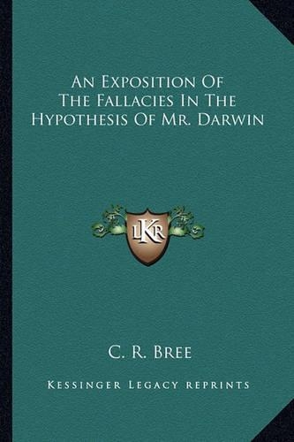 An Exposition Of The Fallacies In The Hypothesis Of Mr. Darwin: (English)