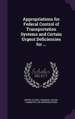 Appropriations for Federal Control of Transportation Systems and Certain Urgent Deficiencies for ...