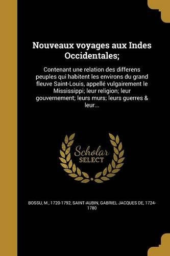Nouveaux voyages aux Indes Occidentales;: Contenant une relation des differens peuples qui habitent les environs du grand fleuve Saint-Louis, appellé vulgairement le Mississippi; leur religi(French)
