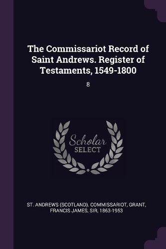 The Commissariot Record of Saint Andrews. Register of Testaments, 1549-1800