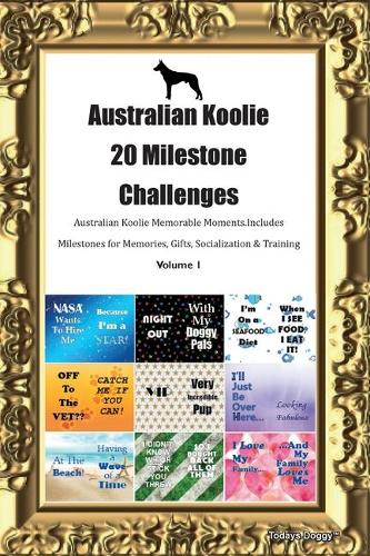 Australian Koolie 20 Milestone Challenges Australian Koolie Memorable Moments.Includes Milestones for Memories, Gifts, Socialization & Training Volume 1