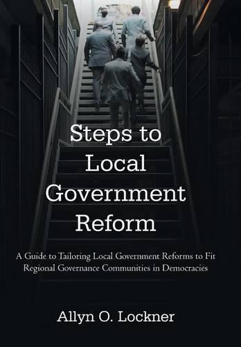 Steps to Local Government Reform: A Guide to Tailoring Local Government Reforms to Fit Regional Governance Communities in Democracies(English)