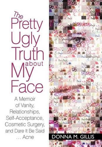 The Pretty Ugly Truth about My Face: A Memoir of Vanity, Relationships, Self-Acceptance, Cosmetic Surgery, and Dare It Be Said ...Acne(English)