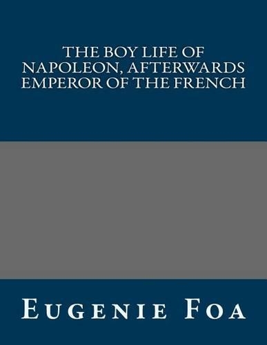 The Boy Life of Napoleon, Afterwards Emperor of the French