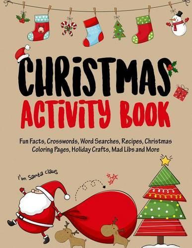 Christmas Activity Book: Filled with Fun Christmas Activities, Fun Facts, Crosswords, Word Searches, Recipes, Christmas Coloring Pages, Holiday Crafts, Mad Libs and More