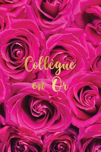 Collègue en Or: Carnet De Notes -120 Pages Avec Papier Ligné - Non Daté - Petit Format (15.24 x 22.86 cm) - Cadeau pour une collegue de travail - Roses