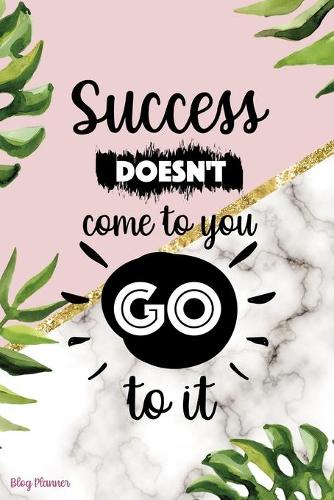 Success Doesn't Come To You Go To It