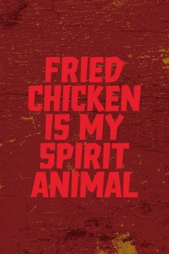 Fried Chicken Is My Spirit Animal