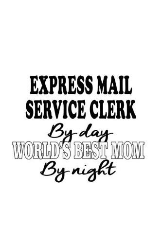Express Mail Service Clerk By Day World's Best Mom By Night: Personal Express Mail Service Clerk Notebook, Express Mail Service Assistant Journal Gift, Diary, Doodle Gift or Notebook - 6 x 9 Compact Size, 109 