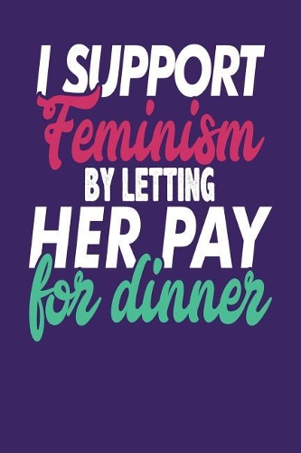 I Support Feminism By Letting Her Pay For Dinner