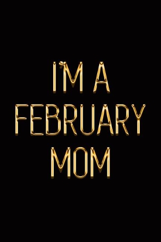 I'm a February Mom: Elegant Gold & Black Notebook Show Everyone You're Happy You Became a Mother in February! Stylish Luxury Journal(171 Luxury Notebooks)