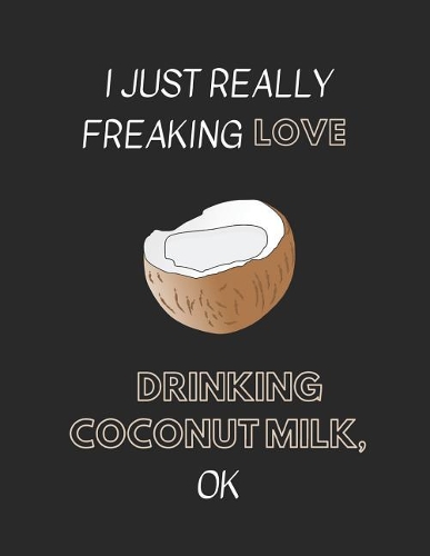 I Just Really Freaking Love Drinking Coconut Milk, Ok