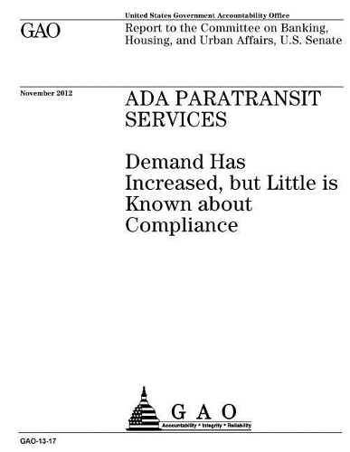 ADA paratransit services: demand has increased, but little is known about compliance: report to the Committee on Banking, Housing, and Urban Affairs, U.S. Senate.
