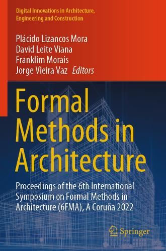 Formal Methods in Architecture: Proceedings of the 6th International Symposium on Formal Methods in Architecture (6FMA), A Coruña 2022(Digital Innovations in Architecture, Engineering and Construction)