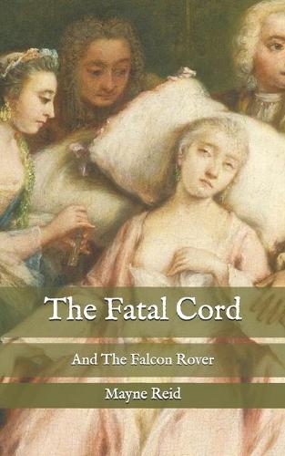 The Fatal Cord: And The Falcon Rover