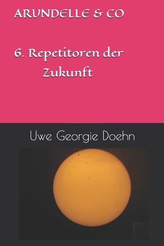 ARUNDELLE & CO 6. Repetitoren der Zukunft: (Arundel Saga)