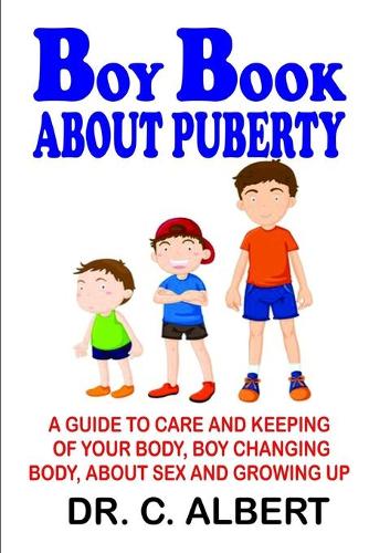 Boy Book about Puberty: A guide to care and keeping of your body, boy changing body, about sex and growing up.
